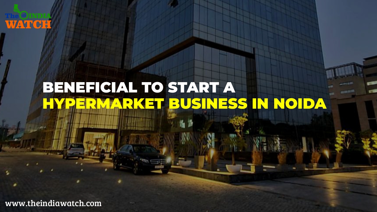 Why is it Beneficial to Start a Hypermarket Business in Noida?