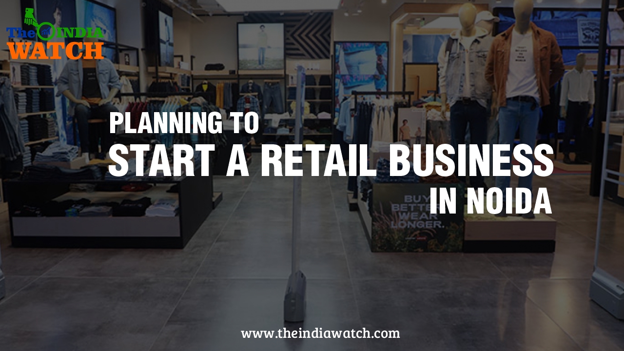Why Should One Plan to Start a Retail Business in Noida?